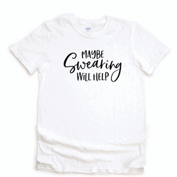 Maybe Swearing Will Help Shirt